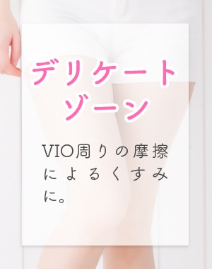 デリケート：VIO周りの摩擦によるくすみに。
